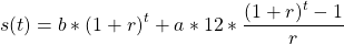 \begin{equation*} s(t) = b*(1+r)^t+a*12*\frac{(1+r)^t-1}{r} \end{equation*}