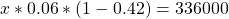 \[ x*0.06*(1-0.42) = 336000 \]