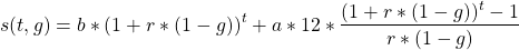 \begin{equation*} s(t,g) = b*(1+r*(1-g))^t+a*12*\frac{(1+r*(1-g))^t-1}{r*(1-g)} \end{equation*}